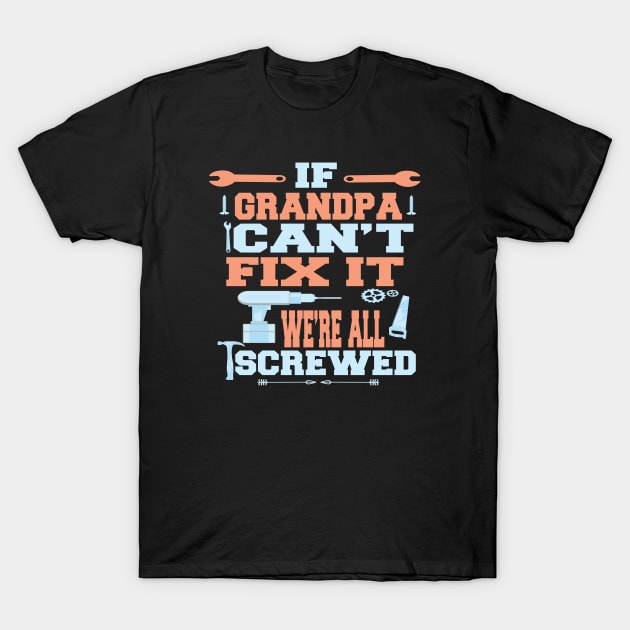If Grandpa Can't Fix It  We're All Screwed : Funny Gift T-Shirt by ARBEEN Art